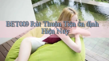 bet009 rút thuận tiện ổn định hiện nay