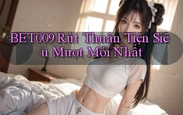 bet009 rút thuận tiện siêu mượt mới nhất