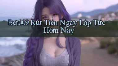 bet009 rút tiền ngay lập tức hôm nay