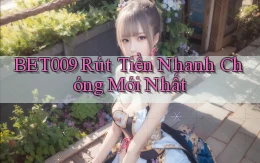 bet009 rút tiền nhanh chóng mới nhất