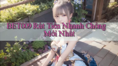 bet009 rút tiền nhanh chóng mới nhất