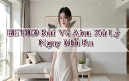 bet009 rút về atm xử lý ngay mới ra