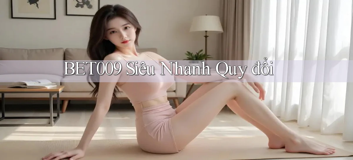 bet009 siêu nhanh quy đổi