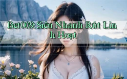 bet009 siêu nhanh rút linh hoạt