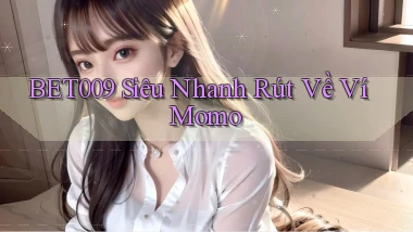 bet009 siêu nhanh rút về ví momo