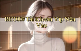 bet009 tài khoản vip nên vào