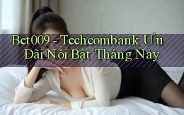 bet009 techcombank ưu đãi nổi bật tháng này