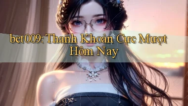 bet009 thanh khoản cực mượt hôm nay