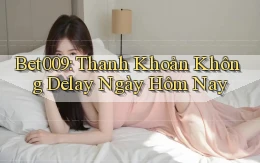 bet009 thanh khoản không delay ngày hôm nay