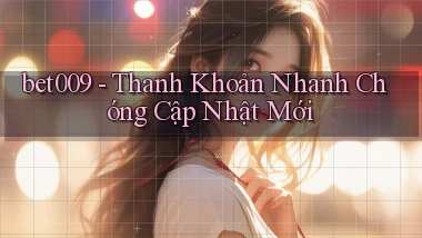bet009 thanh khoản nhanh chóng cập nhật mới