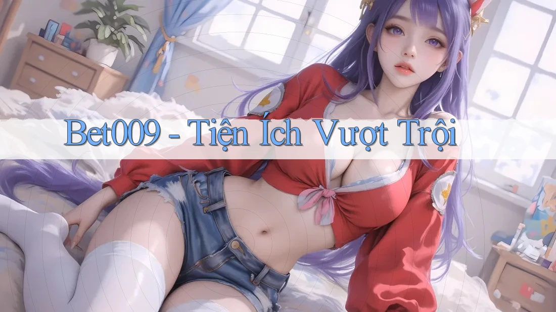 Bet009 - Tiện Ích Vượt Trội