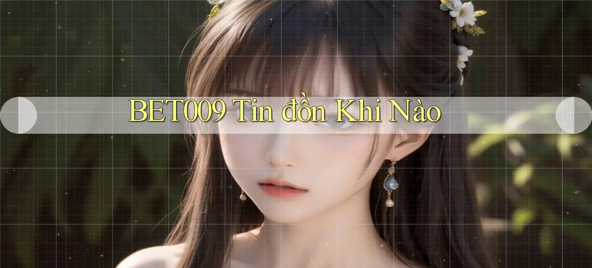 bet009 tin đồn khi nào