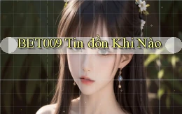 bet009 tin đồn khi nào