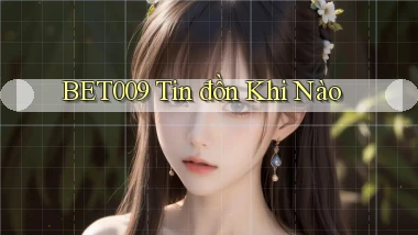 bet009 tin đồn khi nào