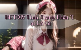 bet009 tình trạng hiện tại là gì