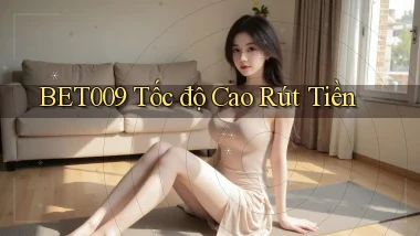 bet009 tốc độ cao rút tiền