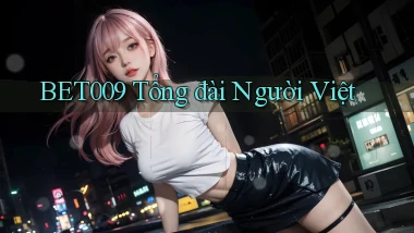 bet009 tổng đài người việt
