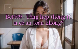 bet009 tổng hợp thông tin có an toàn không