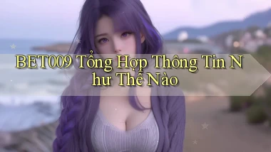 bet009 tổng hợp thông tin như thế nào