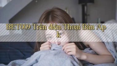 bet009 trên điện thoại bản apk