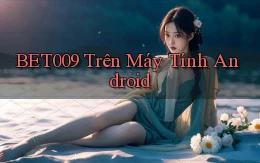 bet009 trên máy tính android