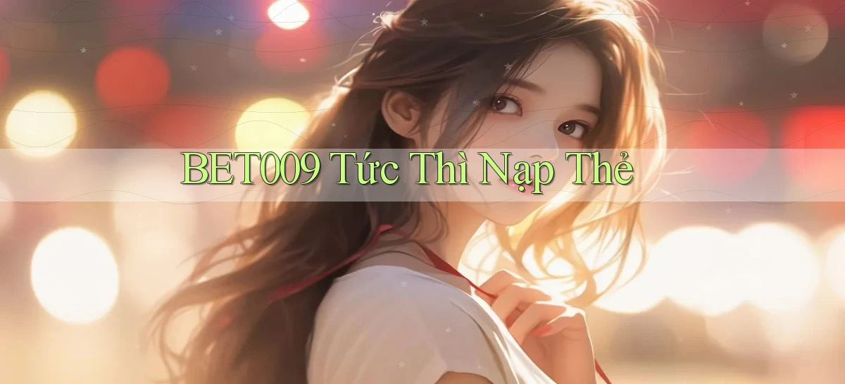 bet009 tức thì nạp thẻ