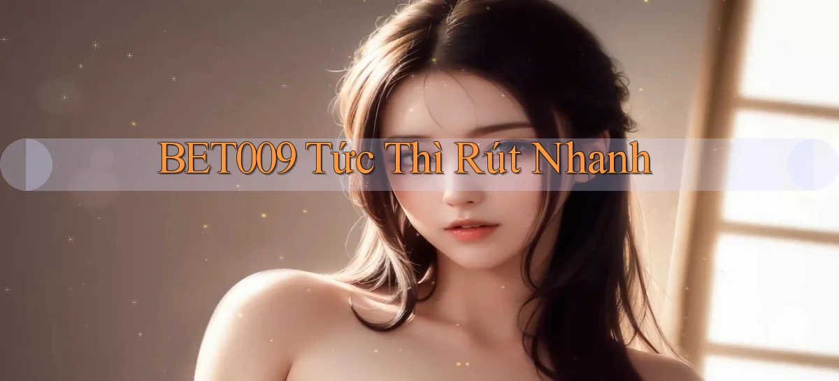 bet009 tức thì rút nhanh
