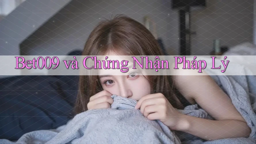 Bet009 và Chứng Nhận Pháp Lý