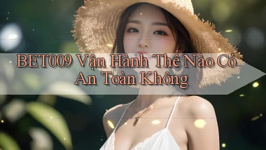 bet009 vận hành thế nào có an toàn không