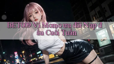bet009 ví momo ưu đãi nạp đầu cuối tuần