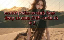 bet009 video so sánh hoạt động từ năm 2015   tuần thứ 2