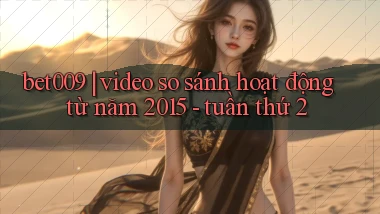 bet009 video so sánh hoạt động từ năm 2015   tuần thứ 2