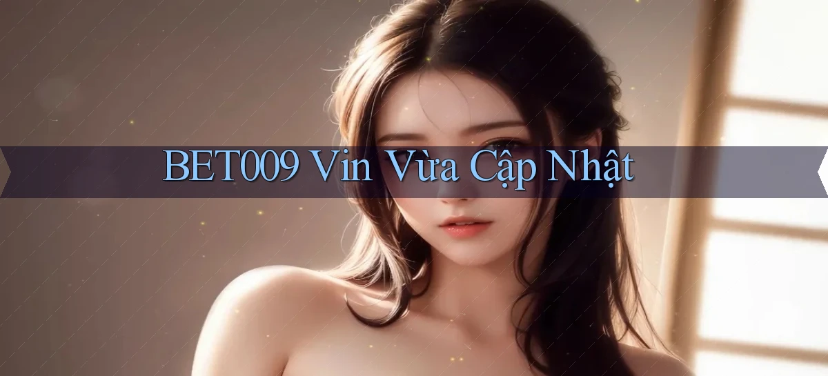 bet009 vin vừa cập nhật
