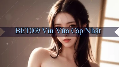 bet009 vin vừa cập nhật