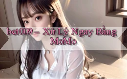bet009 xử lý ngay bằng momo
