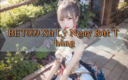 bet009 xử lý ngay rút thẳng