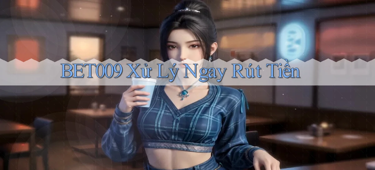 bet009 xử lý ngay rút tiền