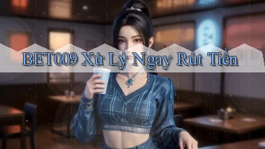 bet009 xử lý ngay rút tiền
