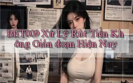 bet009 xử lý rút tiền không gián đoạn hiện nay
