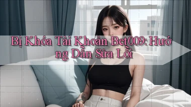 bị khóa tài khoản bet009 hướng dẫn sửa lỗi