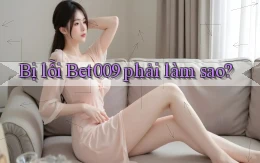 bị lỗi bet009 phải làm sao