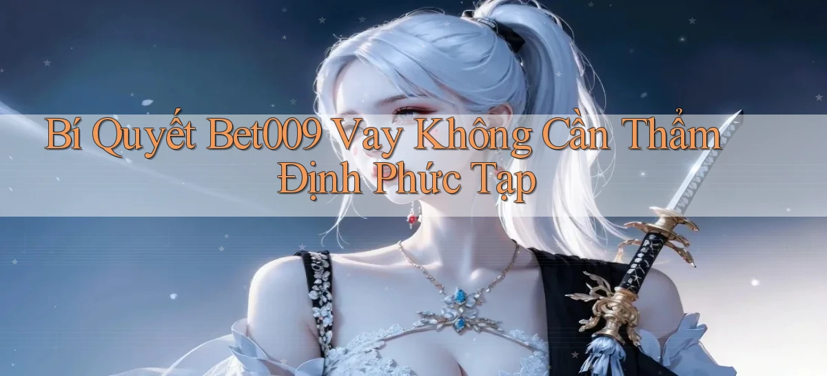 bí quyết bet009 vay không cần thẩm định phức tạp