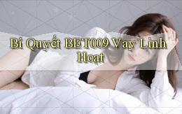 bí quyết bet009 vay linh hoạt