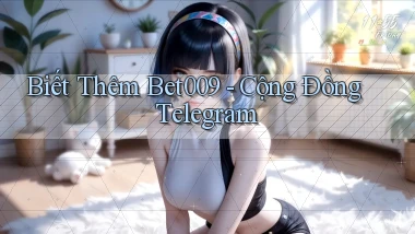 biết thêm bet009 cộng đồng telegram