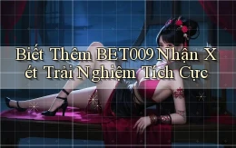 biết thêm bet009 nhận xét trải nghiệm tích cực
