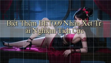 biết thêm bet009 nhận xét trải nghiệm tích cực