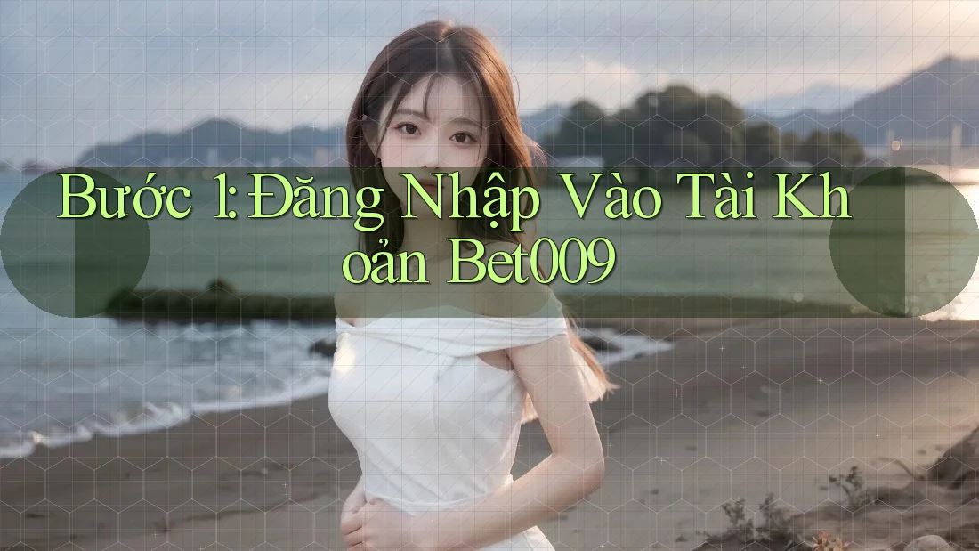 Bước 1: Đăng Nhập Vào Tài Khoản Bet009