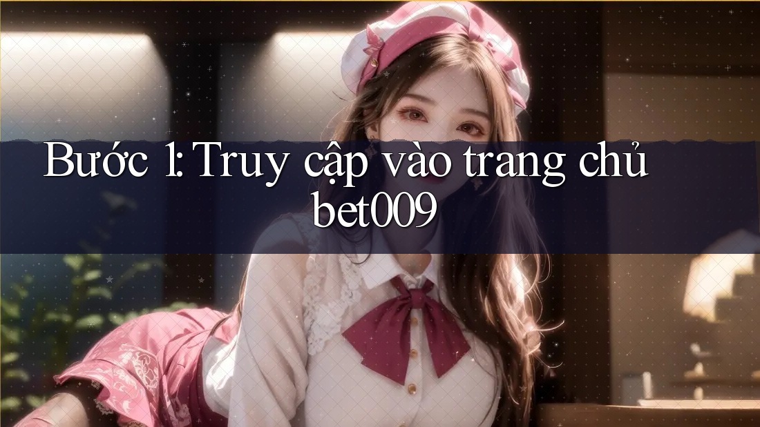 Bước 1: Truy cập vào trang chủ bet009