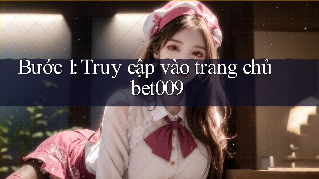 Bước 1: Truy cập vào trang chủ bet009