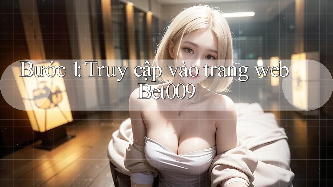 Bước 1: Truy cập vào trang web Bet009
